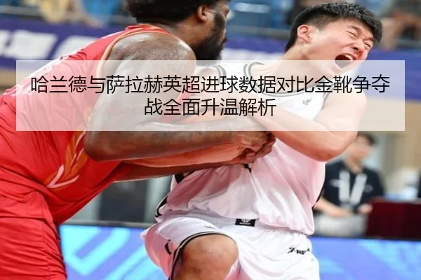 哈兰德与萨拉赫英超进球数据对比金靴争夺战全面升温解析 | mksportsapp