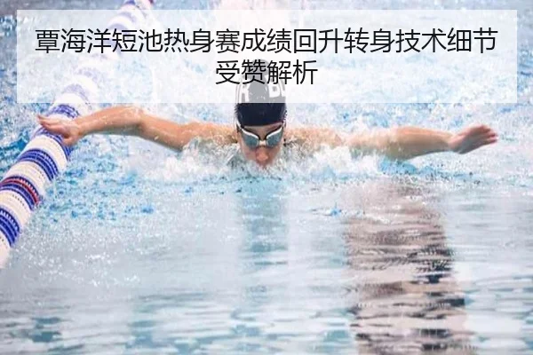 覃海洋短池热身赛成绩回升转身技术细节受赞解析 | mksportsapp